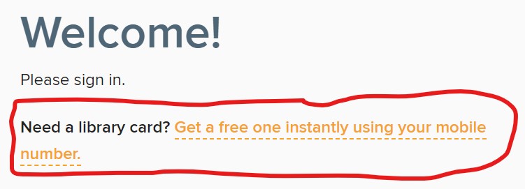 Example on next page: Welcome! Please sign in. 
(circled) Need a library card? Get a free one instantly using your mobile number.