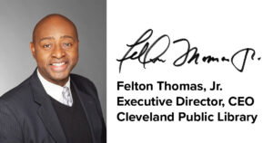 Signed: Felton Thomas, Jr.
Executive Director, CEO
Cleveland Public Library