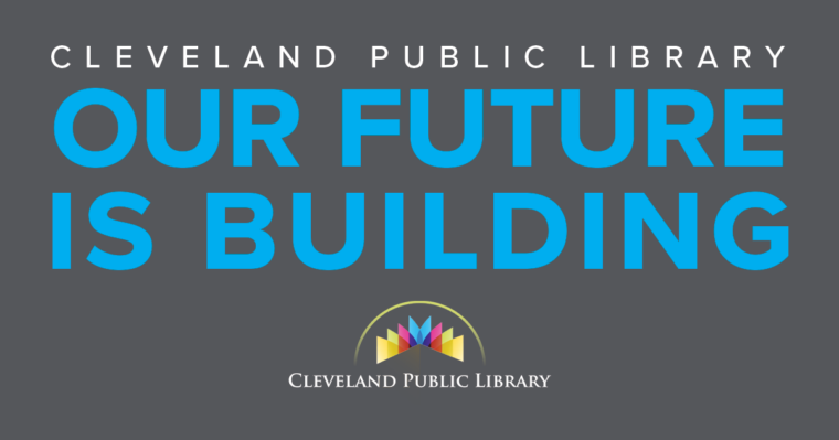 Cleveland Public Library: Our Future is Building